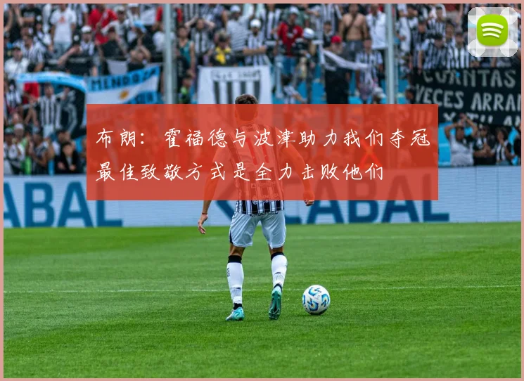 布朗：霍福德与波津助力我们夺冠最佳致敬方式是全力击败他们